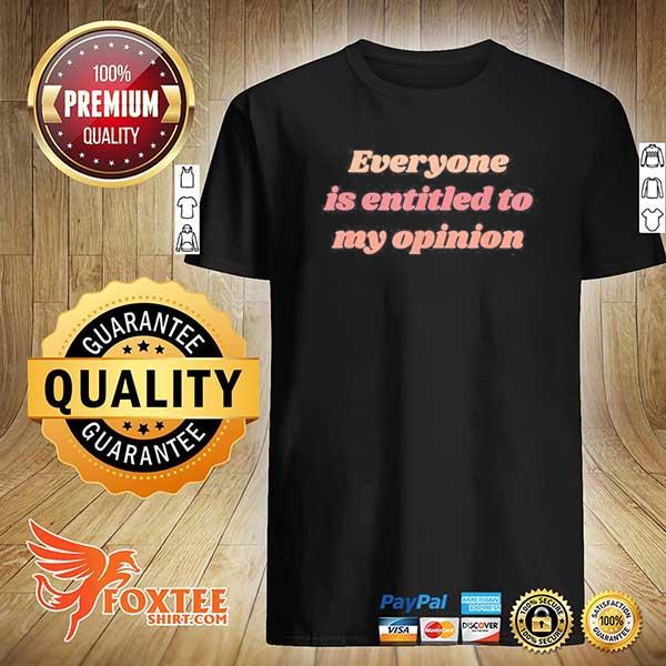 Everyone is entitled to my opinion sarcastic shirt