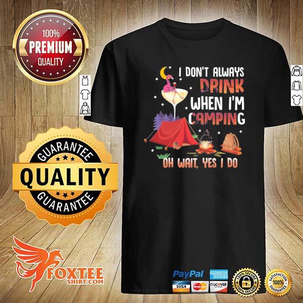 Flamingo I don't always drink when I'm camping oh wait yes I do shirt