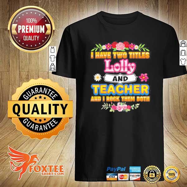 I have two titles lolly and teacher rock them both mother shirt