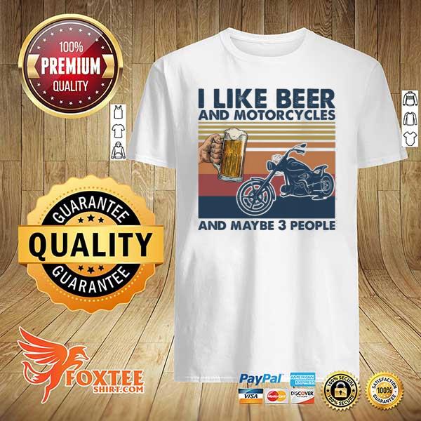 I like beer and motorcycles and maybe 3 people shirt