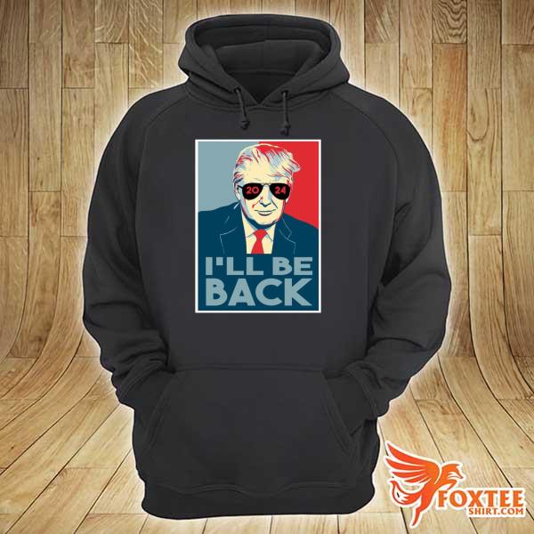 I'll be back 2024 Trump cotton s hoodie