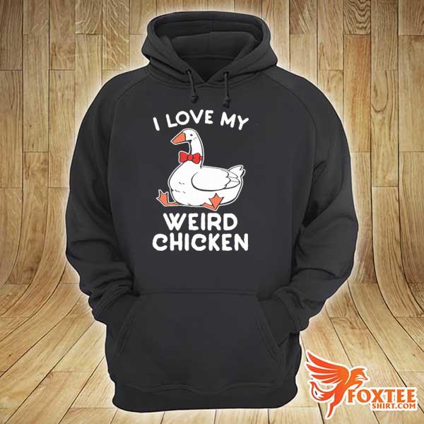 I love my weird chicken hoodie