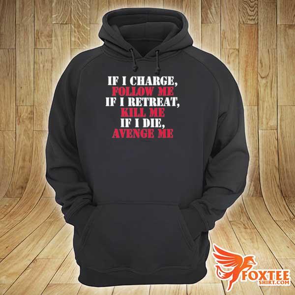 If I charge follow me if I retreat kill me if I die avenge me s hoodie