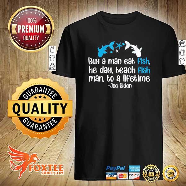 Joe Biden a man eat fish he day teach fish man to a lifetime shirt