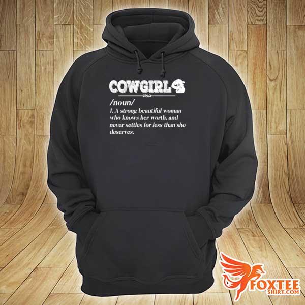 Cowgirl Noun A Strong Beautiful Woman Who Knows Her Worth Shirt hoodie