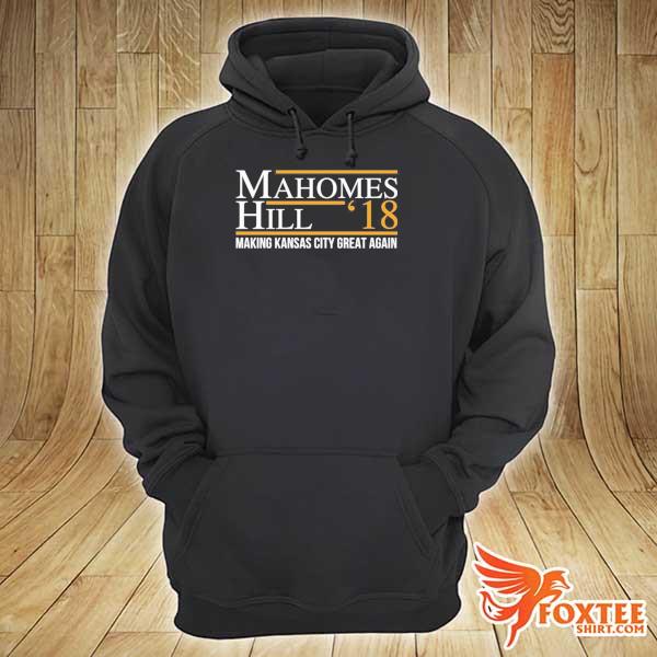 Mahomes hill '18 making Kansas city great again hoodie