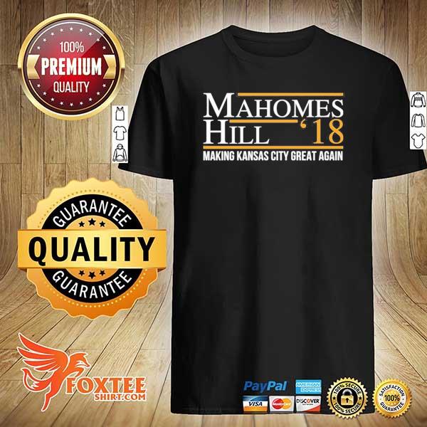 Mahomes hill '18 making Kansas city great again shirt