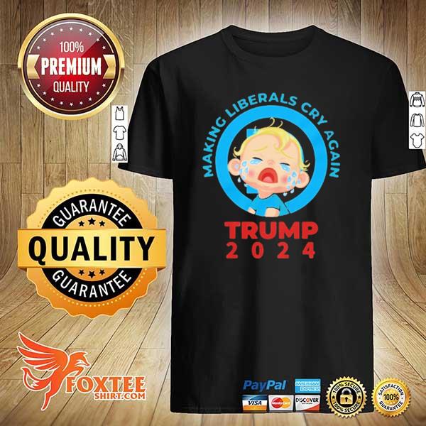 Making liberals cry again Trump 2024 us shirt