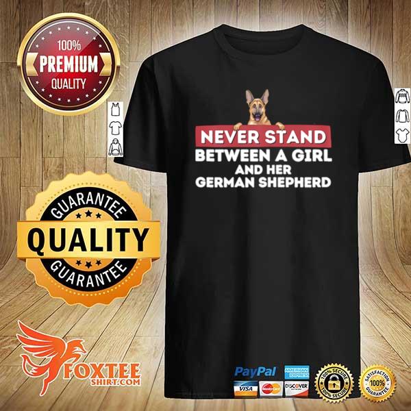 Never stand between a girl and her german shepherd dog owner shirt