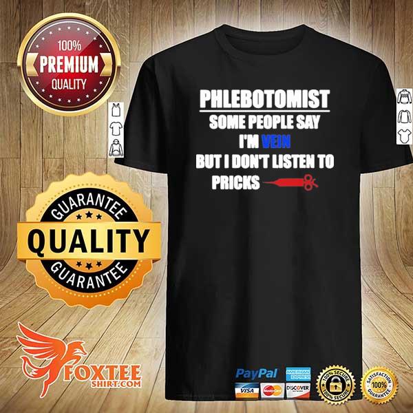 Phlebotomist some people say I'm vein but I don't listen to pricks 2021 shirt