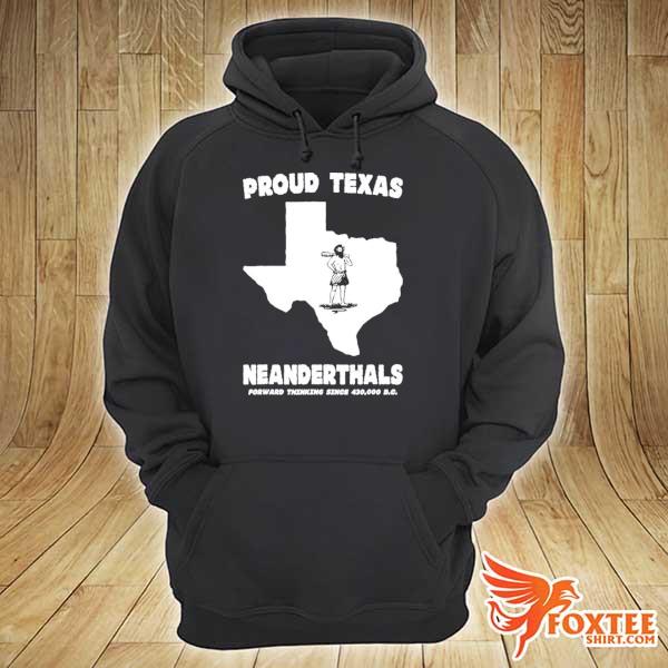 Proud Texas neanderthal forward thinking since 430000 b.c. hoodie