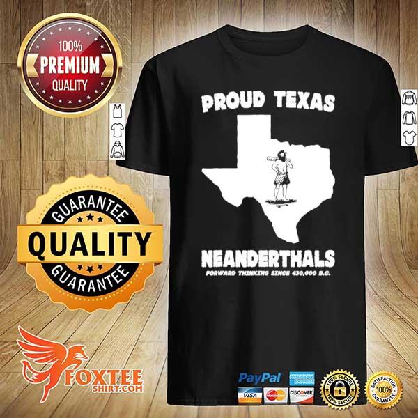 Proud Texas neanderthal forward thinking since 430000 b.c. shirt