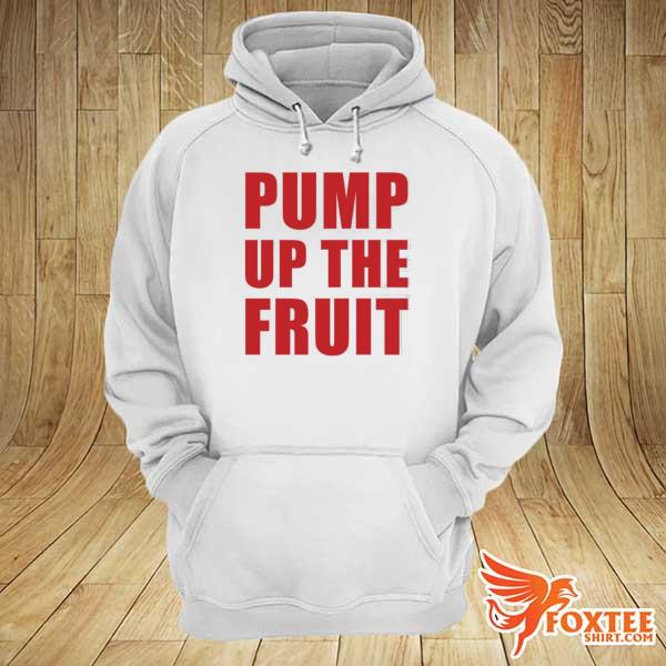 Pump up the fruit s hoodie