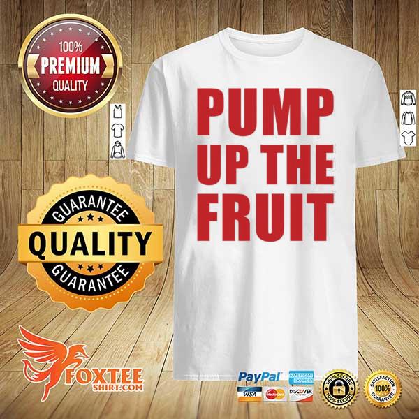 Pump up the fruit shirt