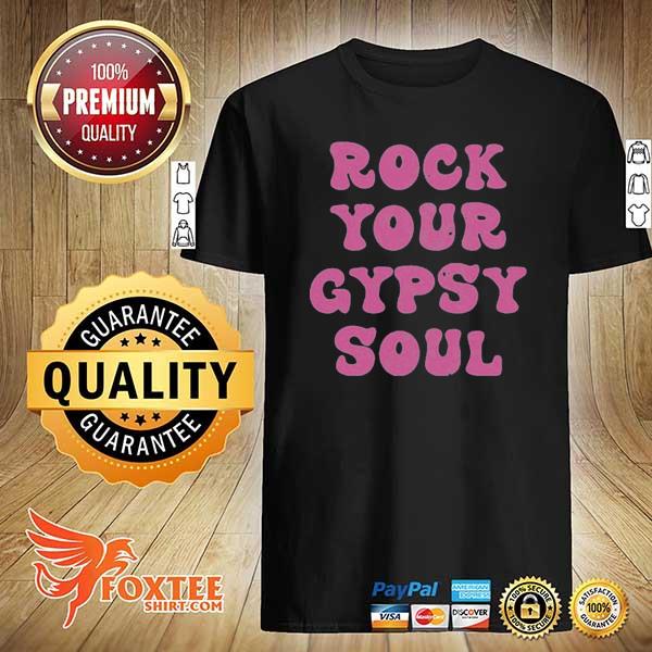 Rock your gypsy soul shirt