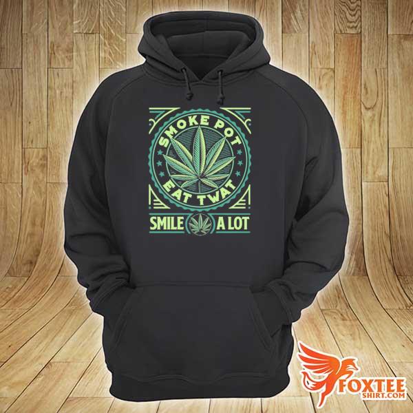 Smoke pot eat twat smile a lot cannabis hoodie