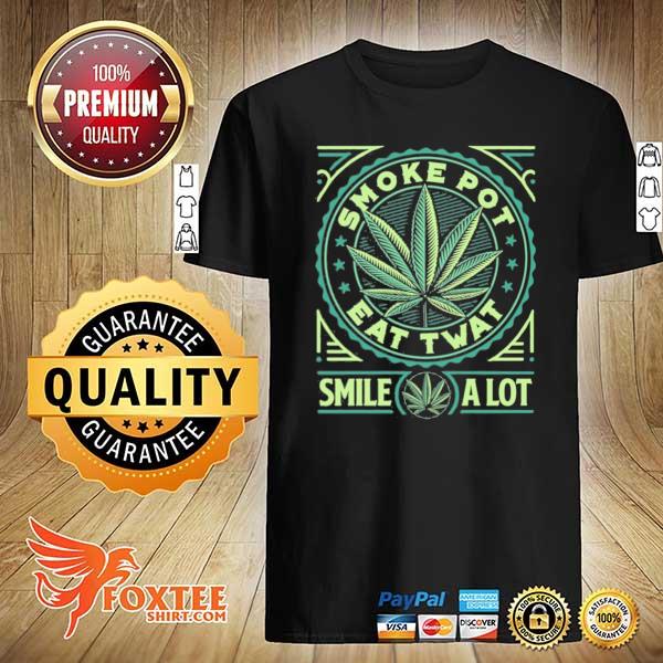 Smoke pot eat twat smile a lot cannabis shirt