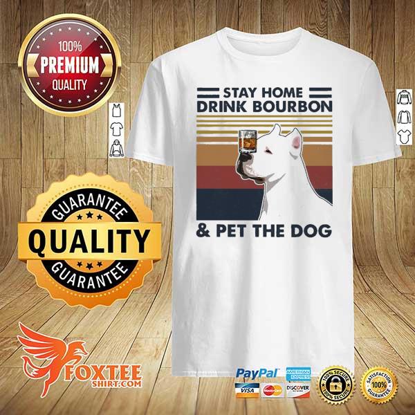 Stay home drink bourbon pet the dog-pitbull shirt