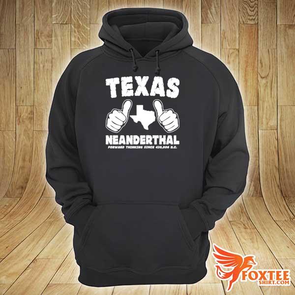 Texas neanderthal forward thinking since 430000 b.c. hoodie