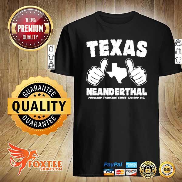 Texas neanderthal forward thinking since 430000 b.c. shirt