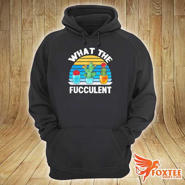 What the fucculent cactus succulents plants gardening vintage 2021 hoodie