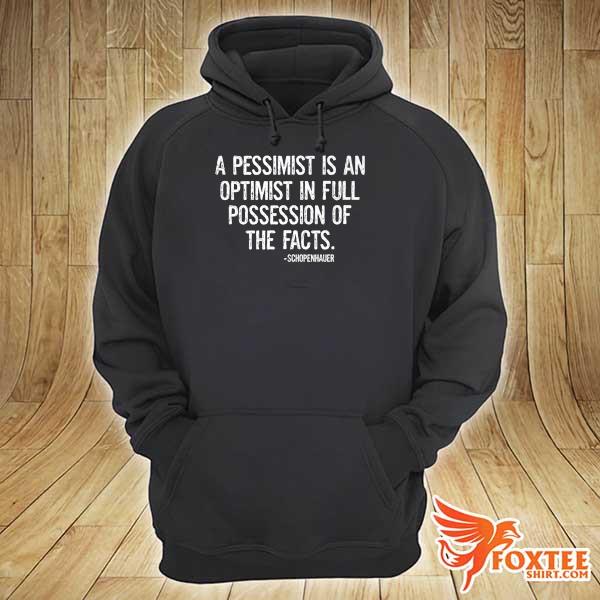 A Pessimist Is An Optimist In Full Possession Of The Facts Shirt hoodie