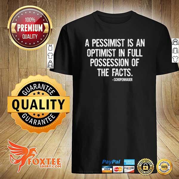 A Pessimist Is An Optimist In Full Possession Of The Facts Shirt