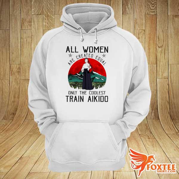 All Women Are Created Qrual Only The Coolest Train Train Aikido Vintage Retro Shirt hoodie