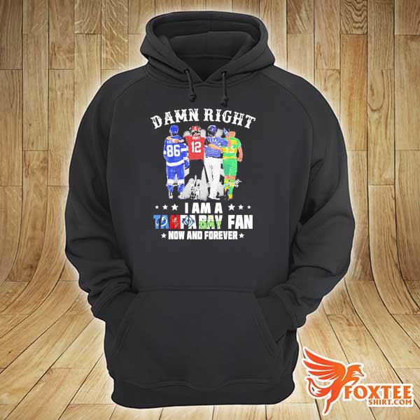 Awesome damn right i am a tampa bay bangor buccaneers tampa bay rays fan now and forever hoodie