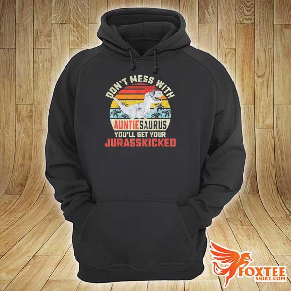 Awesome don't mess with auntiesaurus you'll get jurasskicked auntie vintage hoodie