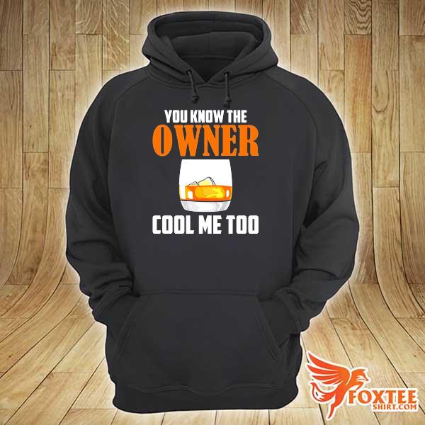 Awesome drink you know the owner cool me too hoodie