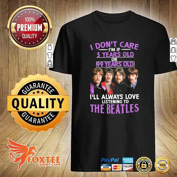 Awesome i don't care i'm if 5 years old or 99 years old i'll always love listening to the beatles shirt