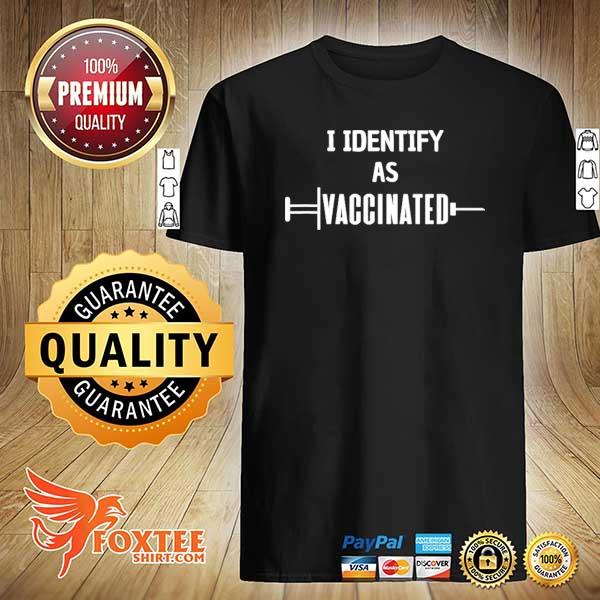 Awesome i identify as vaccinated politically correct woke antivax shirt