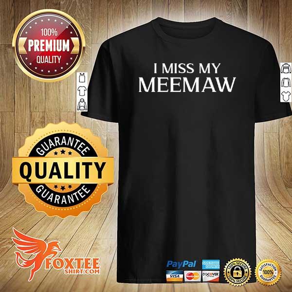 Awesome i miss my meemaw shirt