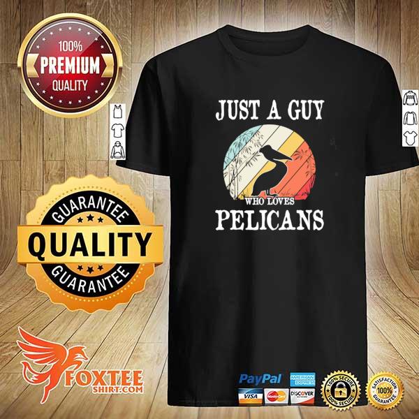 Awesome just a guy who loves pelicans vintage retro shirt