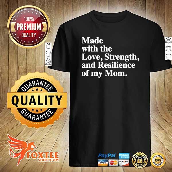 Awesome made with the love strength and resilience of my mom shirt