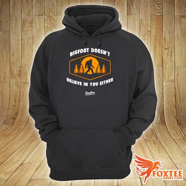 Bigfoot Doesn't Believe In You Either Sasquatch hoodie