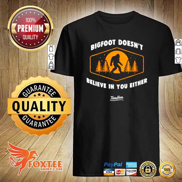 Bigfoot Doesn't Believe In You Either Sasquatch shirt