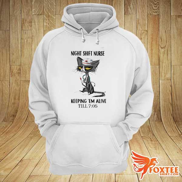 Cat Meh Night Shift Nurse Keeping Em Alive Till 7 05 Shirt hoodie