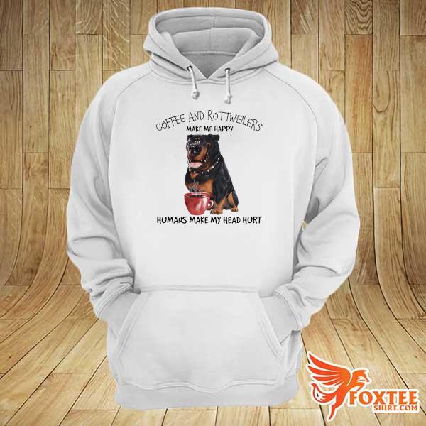 Coffee And Rottweilers make me happy humans make my head hurt hoodie