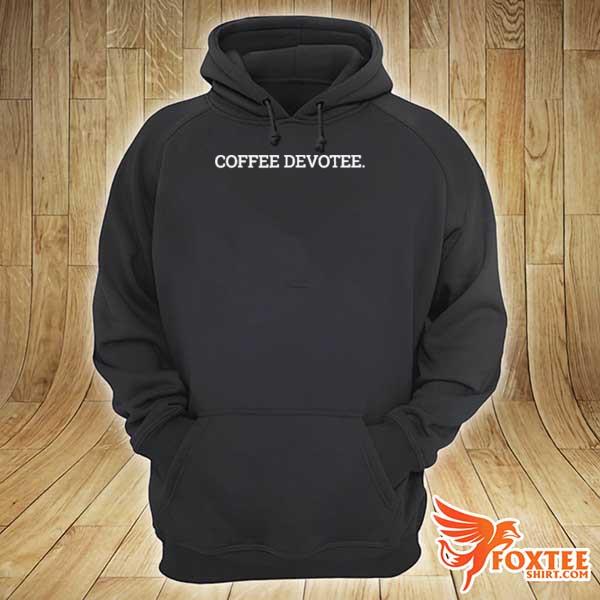 Coffee devotee Shirt hoodie