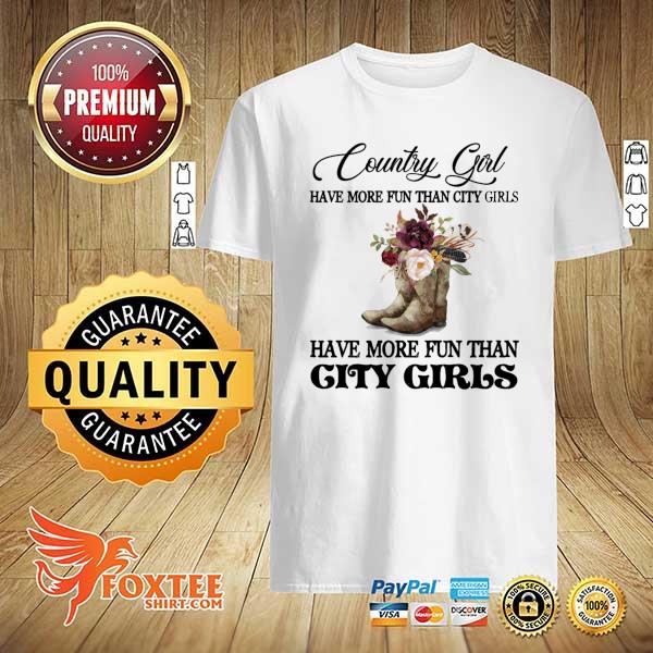 Country Girl Have More Fun Than City Girls Have More Fun Than City Girls Shirt