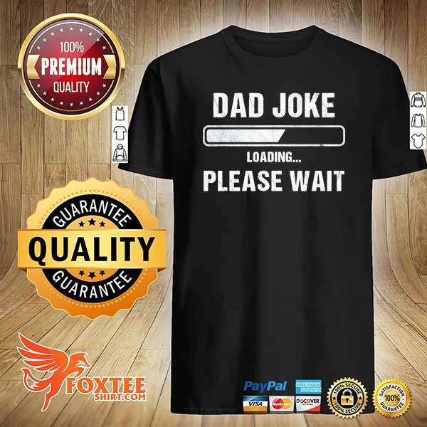 Dad joke loading please wait – father shirt