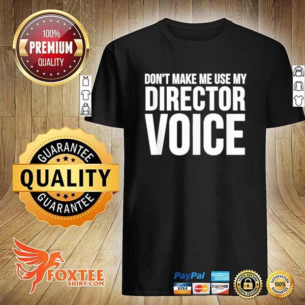 Director Don’t Make Me Use My Director Voice Shirt