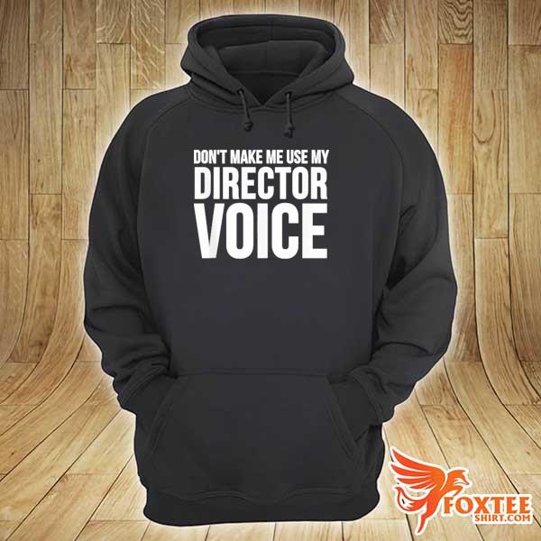 Director Don’t Make Me Use My Director Voice Shirt hoodie