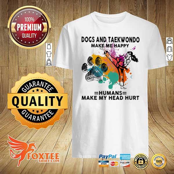 Dogs And Taekwondo Make Me Happy Humans Make My Head Hurt Shirt