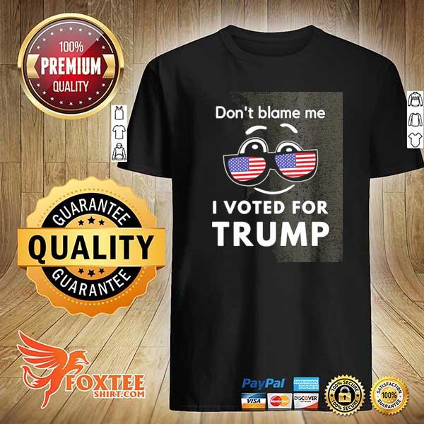 Don't blame me I voted for Trump usa shirt