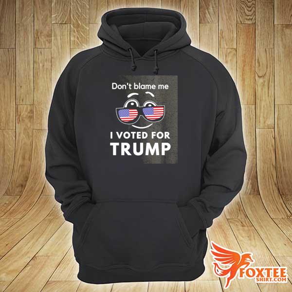 Don't blame me I voted for Trump usa s hoodie