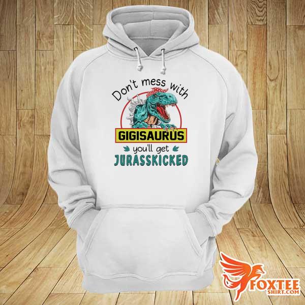 Don't Mess With Gigi Saurus You'll Get Jurasskicked Shirt hoodie