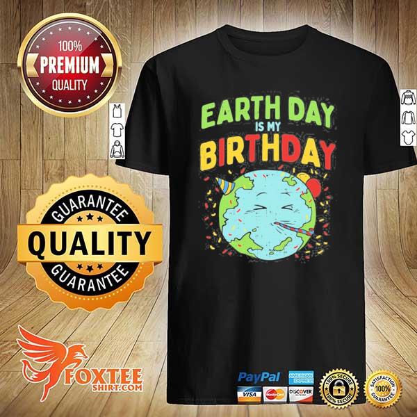 Earth day is my birthday pro environment party gift shirt